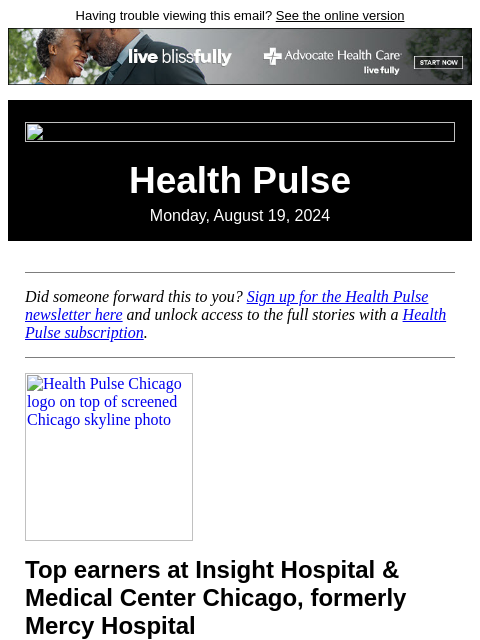 Having trouble viewing this email? See the online version Health Pulse Monday, August 19, 2024 Did someone forward this to you? Sign up for the Health Pulse newsletter here and unlock access to the