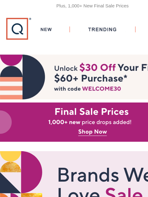 Plus, 1000+ New Final Sale Prices QVC New TRENDING DEALS Unlock $30 off Your First Purchase Limited Time Sale Prices Beloved Brands dyson emerging fashion brands stacy london collection new this month