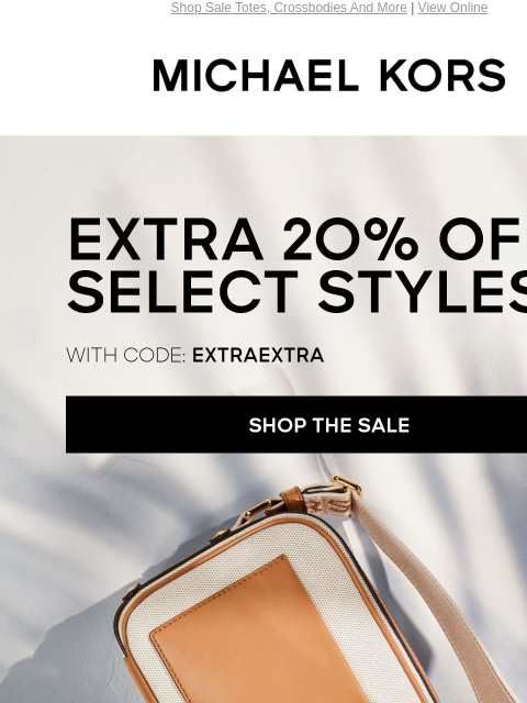 Shop Sale Totes, Crossbodies And More | View Online MICHAEL KORS EXTRA 2O% OFF SELECT STYLES* WITH CODE: EXTRAEXTRA SHOP THE SALE IMAGE CANVAS STYLES MAKE FOR CONVENIENT TRAVEL. THE BEST PART? THEY