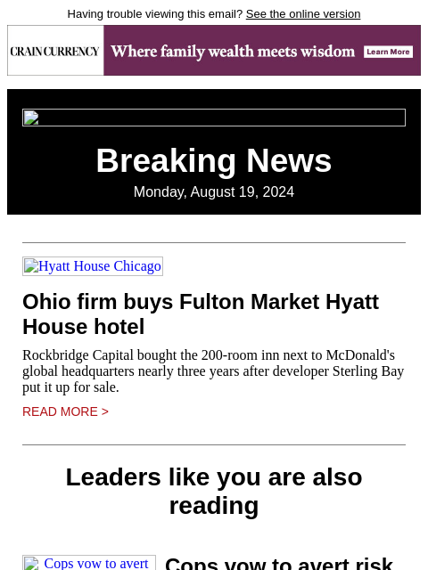 Having trouble viewing this email? See the online version Breaking News Monday, August 19, 2024 Hyatt House Chicago Ohio firm buys Fulton Market Hyatt House hotel Rockbridge Capital bought the 200-room