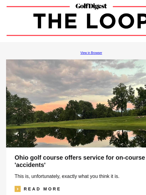 GolfDigest View in Browser Ohio golf course offers service for on-course 'accidents' This is, unfortunately, exactly what you think it is. icon_arrow_read_more READ MORE Phil Mickelson Phil