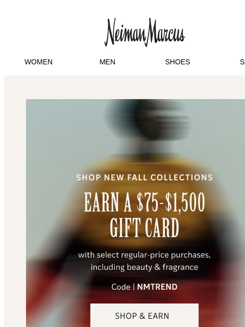 neimanmarcus newsletter: STARTS NOW: Earn a $75-$1,500 gift card