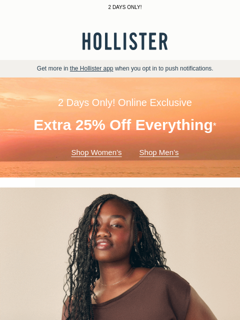 hollisterco newsletter: Extra 25% off EVERYTHING online!* 👀