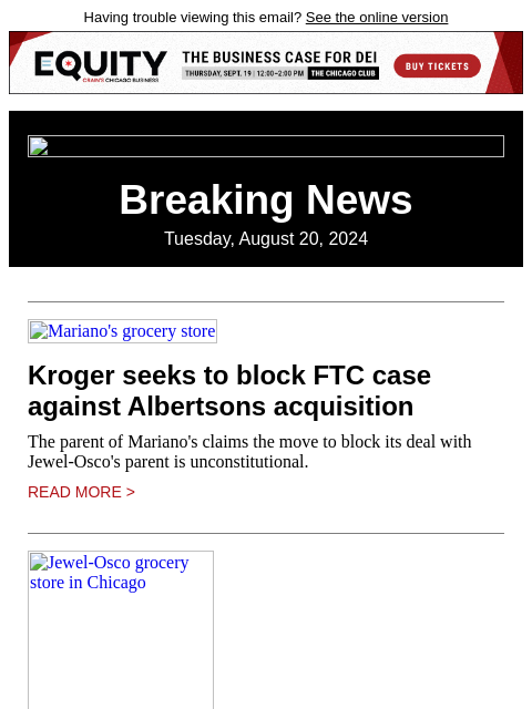 Having trouble viewing this email? See the online version Breaking News Tuesday, August 20, 2024 Mariano's grocery store Kroger seeks to block FTC case against Albertsons acquisition The parent of