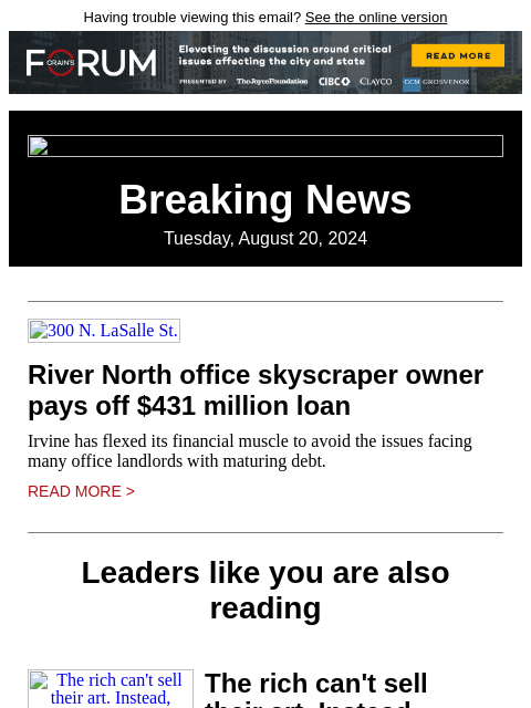 Having trouble viewing this email? See the online version Breaking News Tuesday, August 20, 2024 300 N. LaSalle St. River North office skyscraper owner pays off $431 million loan Irvine has flexed its