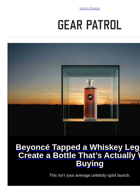 Plus, new shoes from The North Face, trendy hi-fi components and more. Plus, new shoes from The North Face, trendy hi-fi components and more. View in Browser Beyoncé Tapped a Whiskey Legend to Create a