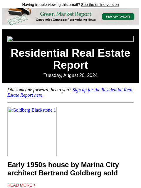 Having trouble viewing this email? See the online version Residential Real Estate Report Tuesday, August 20, 2024 Did someone forward this to you? Sign up for the Residential Real Estate Report here.