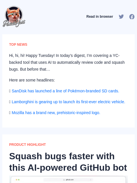 Hi, hi, hi! Happy Tuesday! In today's digest, I'm covering a YC-backed tool that uses AI to automatically review code... Product Hunt Read in browser TOP NEWS Hi, hi, hi! Happy Tuesday! In
