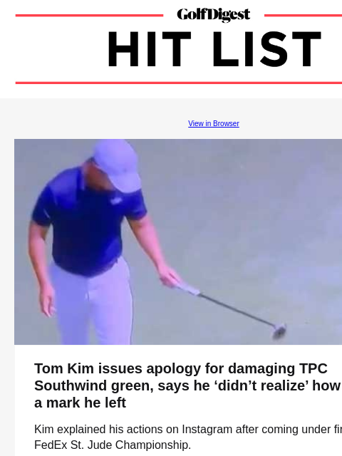 Get 20 more yards off the tee by 'snapping' your drives GolfDigest View in Browser Tom Kim Tom Kim issues apology for damaging TPC Southwind green, says he 'didn't realize' how big