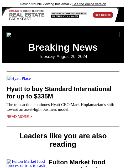 Having trouble viewing this email? See the online version Breaking News Tuesday, August 20, 2024 Hyatt Place Hyatt to buy Standard International for up to $335M The transaction continues Hyatt CEO Mark