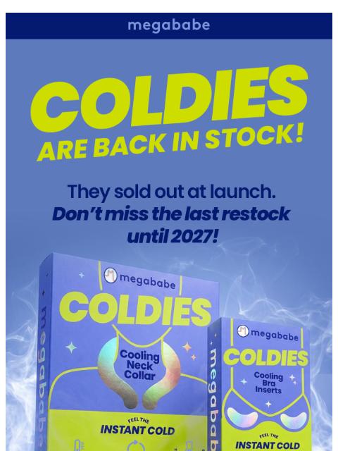 megababebeauty newsletter: The wait is over. COLDIES ARE BACK