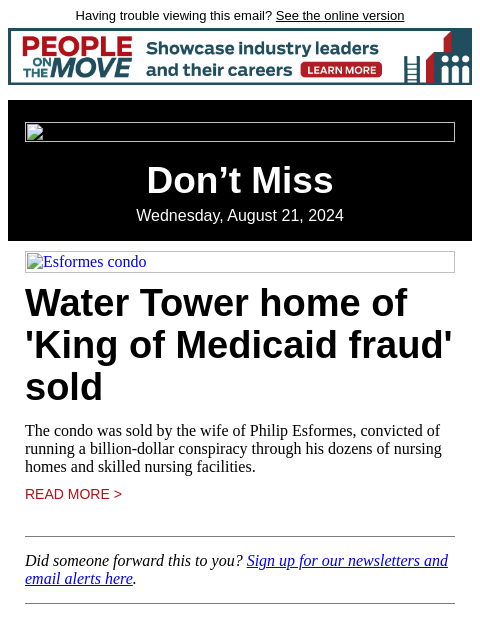 Having trouble viewing this email? See the online version Don't Miss Wednesday, August 21, 2024 Esformes condo Water Tower home of 'King of Medicaid fraud' sold The condo was sold by the