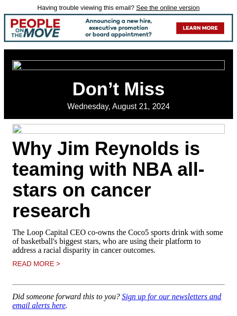 Having trouble viewing this email? See the online version Don't Miss Wednesday, August 21, 2024 Why Jim Reynolds is teaming with NBA all-stars on cancer research The Loop Capital CEO co-owns the