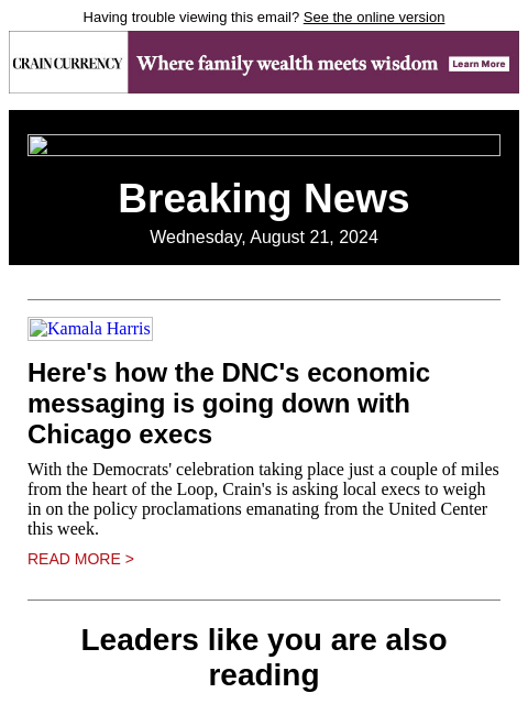 Having trouble viewing this email? See the online version Breaking News Wednesday, August 21, 2024 Kamala Harris Here's how the DNC's economic messaging is going down with Chicago execs With