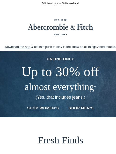 abercrombie newsletter: Up to 30% OFF almost everything.*