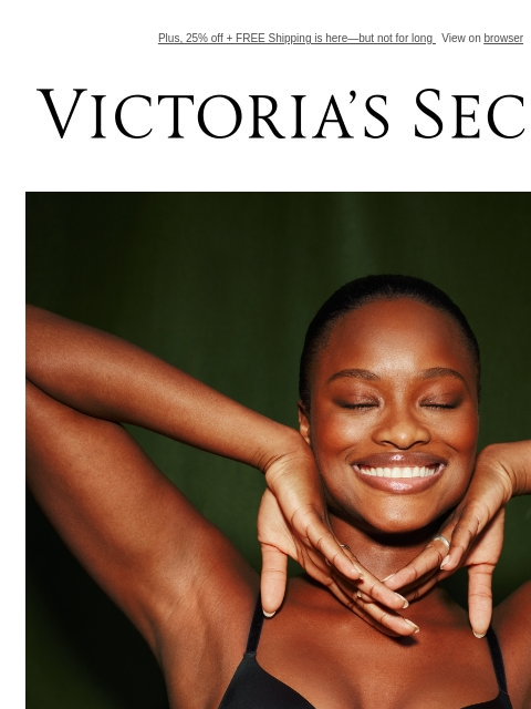 Plus, 25% off + FREE Shipping is here—but not for long View on browser Victoria's Secret VSCC Available Credit Introduction Shop Now Shop Now Shop Now Display images to show real-time content