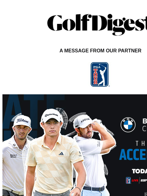 Golf Digest Logo A MESSAGE FROM OUR PARTNER WHO WILL MAKE IT ONE STEP CLOSER TO THE ULTIMATE PRIZE? For the 50 that have played their way into the BMW Championship, next season is guaranteed, but