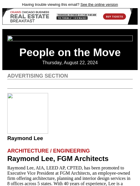 Having trouble viewing this email? See the online version People on the Move Thursday, August 22, 2024 Advertising Section Raymond Lee Architecture / Engineering Raymond Lee, FGM Architects Raymond Lee