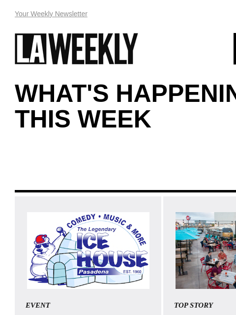 View Online Your Weekly Newsletter LAWEEKLY 08/22/24 WHAT'S HAPPENING THIS WEEK EVENT Morgan Jay at The Ice House tonight! The Legendary Ice House Comedy Club in Pasadena features the best in