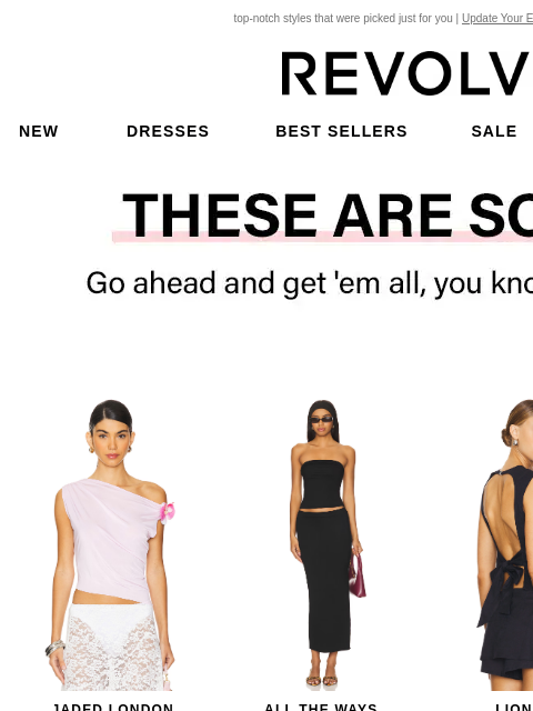 top-notch styles that were picked just for you | Update Your Email Preferences New Dresses Best Sellers Sale My Favorites Beauty New Dresses Best Sellers Sale My Favs Beauty SThese Are So You! Go ahead