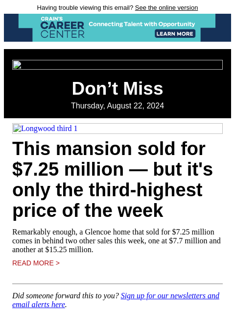 Having trouble viewing this email? See the online version Don't Miss Thursday, August 22, 2024 Longwood third 1 This mansion sold for $7.25 million — but it's only the third-highest price of