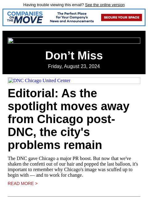 Having trouble viewing this email? See the online version Don't Miss Friday, August 23, 2024 DNC Chicago United Center Editorial: As the spotlight moves away from Chicago post-DNC, the city's