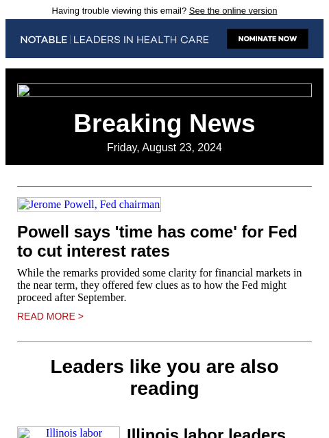 Having trouble viewing this email? See the online version Breaking News Friday, August 23, 2024 Jerome Powell, Fed chairman Powell says 'time has come' for Fed to cut interest rates While the