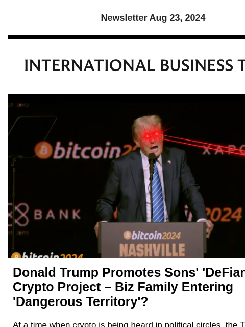 Newsletter Aug 23, 2024 Donald Trump Promotes Sons' 'DeFiant Ones' Crypto Project – Biz Family Entering 'Dangerous Territory'? At a time when crypto is being heard in political