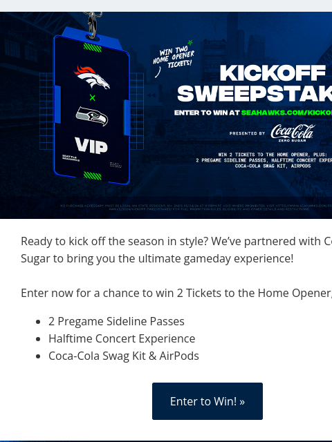 Kickoff Sweepstakes presented by Coke Zero Sugar View in Browser Ready to kick off the season in style? We've partnered with Coke Zero Sugar to bring you the ultimate gameday experience! Enter now