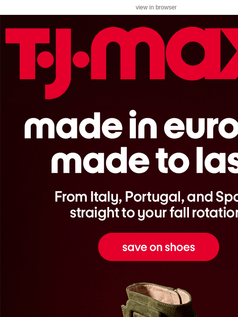 tjmaxx newsletter: Made in Italy, Portugal & Spain: SHOES 👠