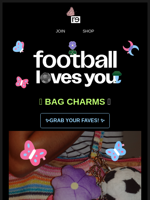 re-website newsletter: SHOP NOW: BAG CHARMS 🌈⚽️🖤🦋