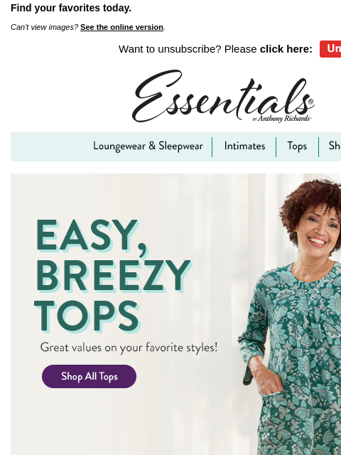 Find your favorites today. Can't view images? See the online version. Want to unsubscribe? Please click here: Unsubscribe Now Essentials by Anthony Richards Loungewear & Sleepwear intimates