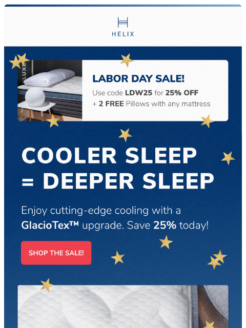 The Labor Day Sale is here with sitewide savings + 2 FREE pillows with any mattress. Browse now! This email was sent to brands.news.subscription@gmail.com by Helix. 30 Irving Pl Fl 9, New York, NY