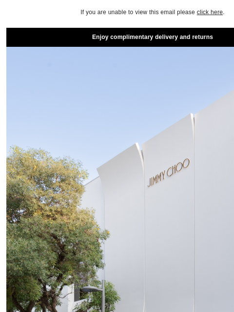 Discover more about our new boutique. If you are unable to view this email please click here. Enjoy complimentary delivery and returns JIMMY CHOO MIAMI DESIGN DISTRICT Located in the heart of the