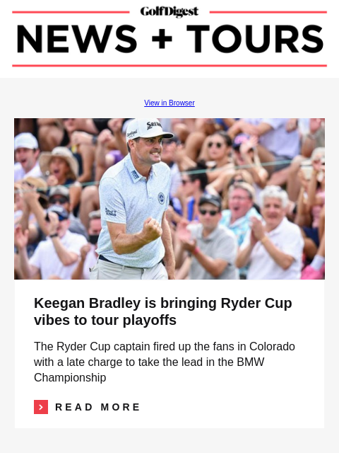 Keegan Bradley is bringing Ryder Cup vibes to tour playoffs GolfDigest View in Browser Keegan Bradley Keegan Bradley is bringing Ryder Cup vibes to tour playoffs The Ryder Cup captain fired up the fans