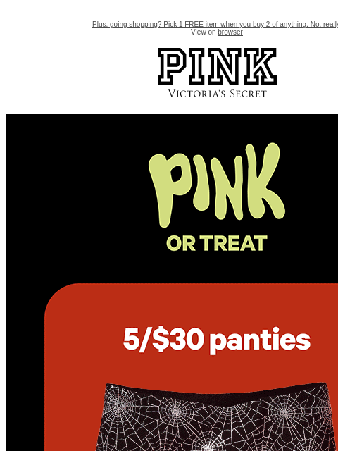 Plus, going shopping? Pick 1 FREE item when you buy 2 of anything. No, really. View on browser PINK Victoria's Secret VSCC Available Credit Introduction Shop Now Shop Now Shop Now feature cta cta