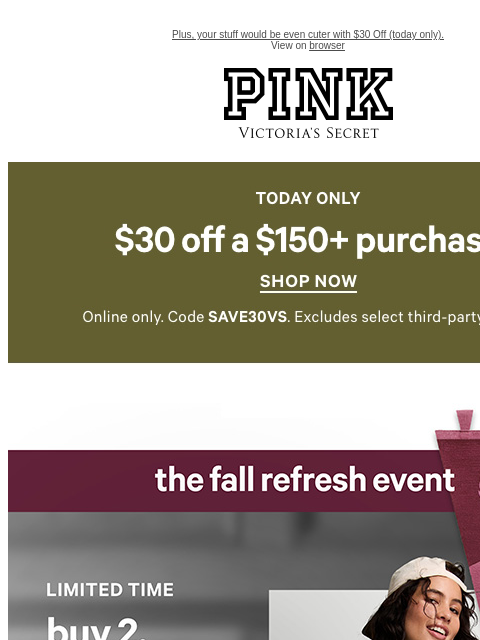 Plus, your stuff would be even cuter with $30 Off (today only). View on browser PINK Victoria's Secret VSCC Available Credit Introduction Shop Now Shop Now Shop Now feature cta cta Shop Tax Free -