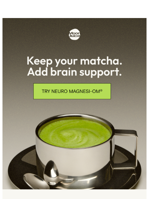 moonjuice newsletter: Give your matcha an upgrade, 40% off Neuro Magnesi...