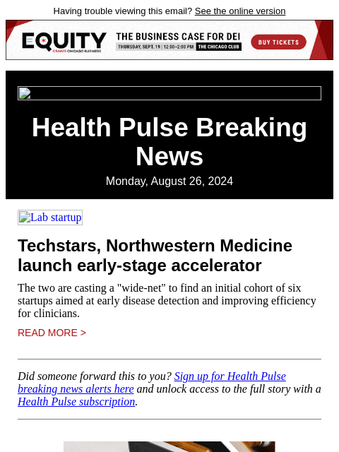 Having trouble viewing this email? See the online version Health Pulse Breaking News Monday, August 26, 2024 Lab startup Techstars, Northwestern Medicine launch early-stage accelerator The two are