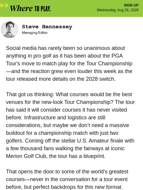 golfdigest newsletter: 15 courses we’d love to see host the new Tour Cham...
