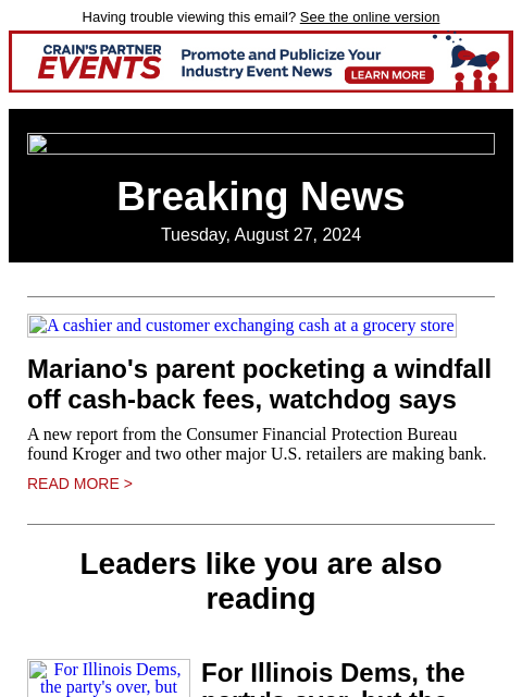 Having trouble viewing this email? See the online version Breaking News Tuesday, August 27, 2024 A cashier and customer exchanging cash at a grocery store Mariano's parent pocketing a windfall off