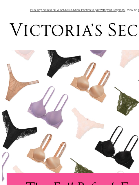 Plus, say hello to NEW 5/$30 No-Show Panties to pair with your Leggings View on browser Victoria's Secret VSCC Available Credit Introduction Shop Now Shop Now Shop Now Display images to show real-