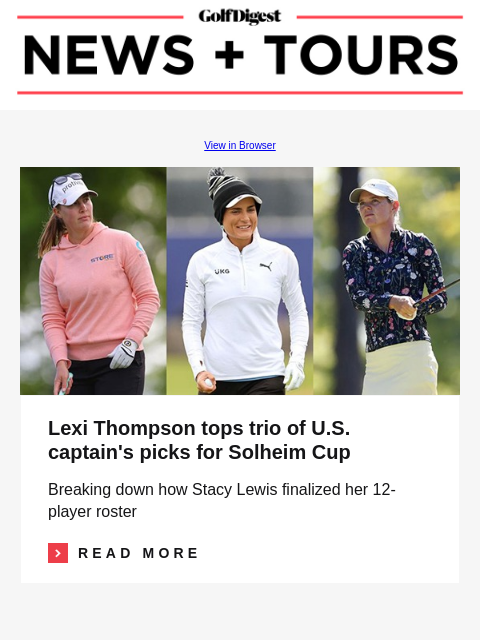 How much golf is too much golf? GolfDigest View in Browser Jennifer Kupcho, Lexi Thompson, Sarah Schmelzel Lexi Thompson tops trio of US captain's picks for Solheim Cup Breaking down how Stacy