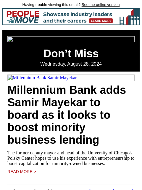 Having trouble viewing this email? See the online version Don't Miss Wednesday, August 28, 2024 Millennium Bank Samir Mayekar Millennium Bank adds Samir Mayekar to board as it looks to boost