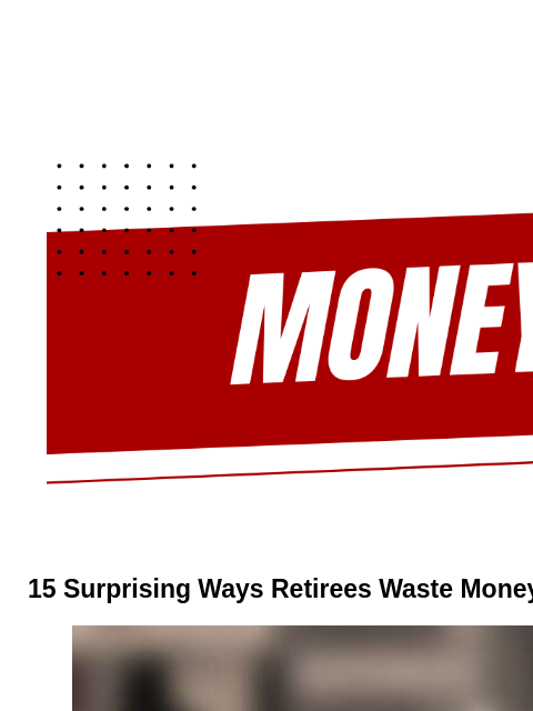 Newsletter Aug 28, 2024 15 Surprising Ways Retirees Waste Money That You Should Avoid Retirees can enjoy the fruits of their labour by avoiding these financial pitfalls Retirement is a time to enjoy