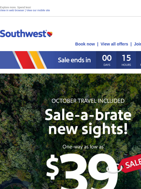 Explore more. Spend less! View in web browser | View our mobile site Log in | Enroll Southwest August 28 Book now | View all offers | Join Rapid Rewards® Sale ends <<August 28, 2024>> at 11