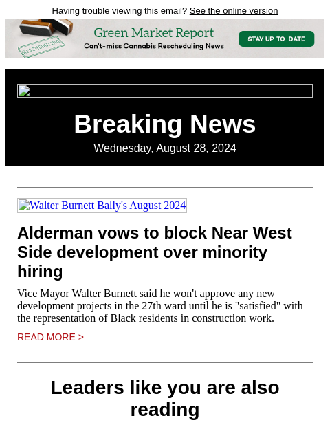 Having trouble viewing this email? See the online version Breaking News Wednesday, August 28, 2024 Walter Burnett Bally's August 2024 Alderman vows to block Near West Side development over minority