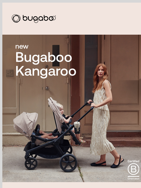 Pre-order today and be ready for every journey ahead Bugaboo Bugaboo kangaroo Introducing the Bugaboo Kangaroo—our most requested stroller, designed for safe, smooth strolls. It's the first tandem