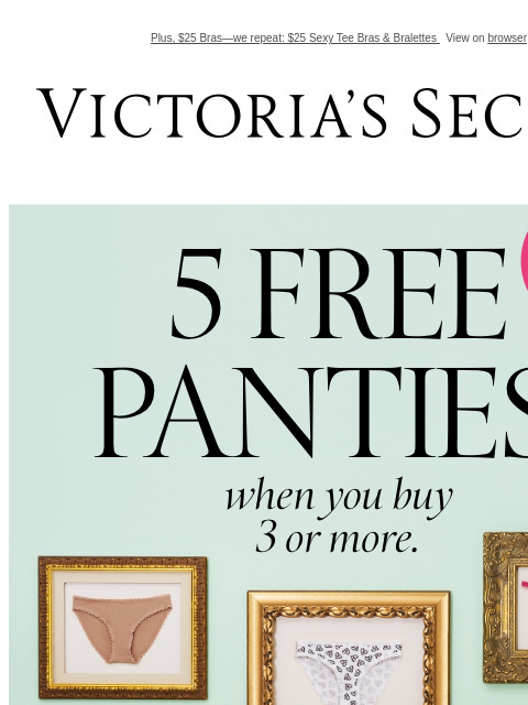 Plus, $25 Bras—we repeat: $25 Sexy Tee Bras & Bralettes View on browser Victoria's Secret VSCC Available Credit Introduction Shop Now Shop Now Shop Now Display images to show real-time content