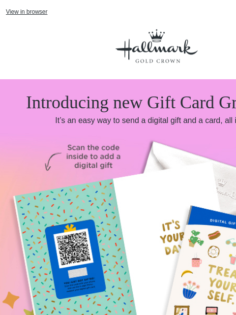 Give a card + digital gift card in one View in browser Hallmark Gold Crown Introducing new Gift Card Greetings It's an easy way to send a digital gift and a card, all in one! Two Gift Card